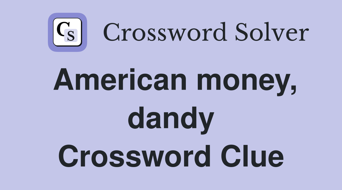 American money, dandy Crossword Clue