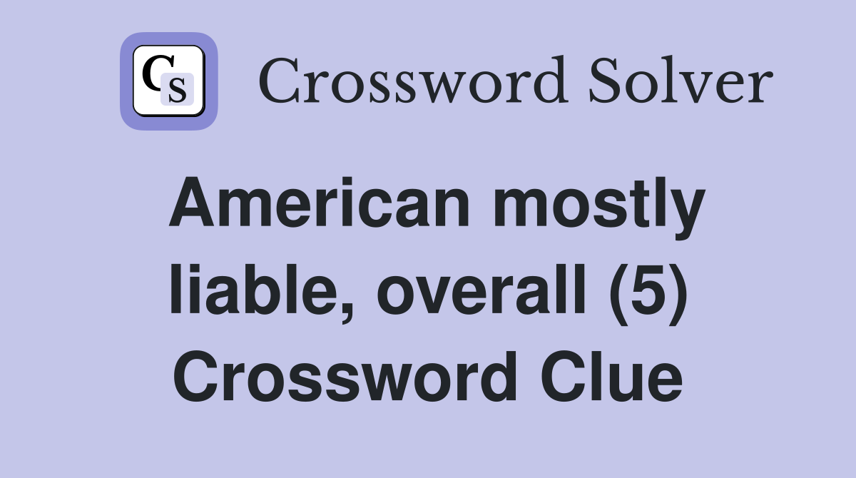 American mostly liable, overall (5) Crossword Clue