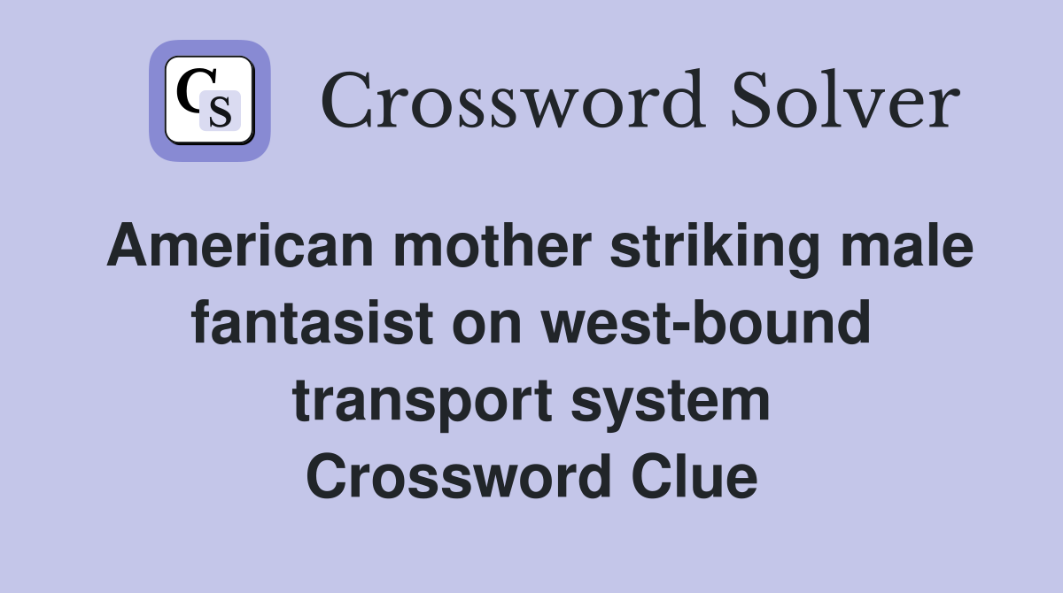 American mother striking male fantasist on west-bound transport system Crossword Clue