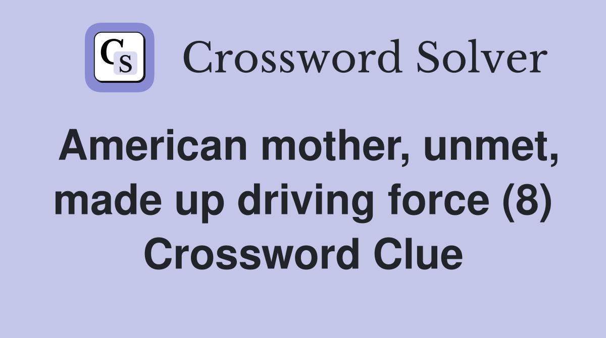 American mother, unmet, made up driving force (8) Crossword Clue