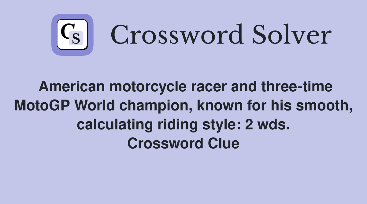 American motorcycle racer and three-time MotoGP World champion, known for his smooth, calculating riding style: 2 wds. Crossword Clue