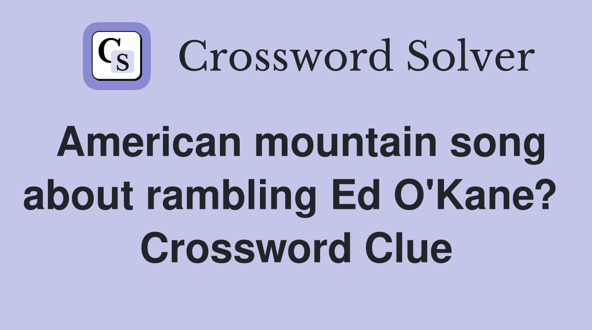 American mountain song about rambling Ed O'Kane?  Crossword Clue