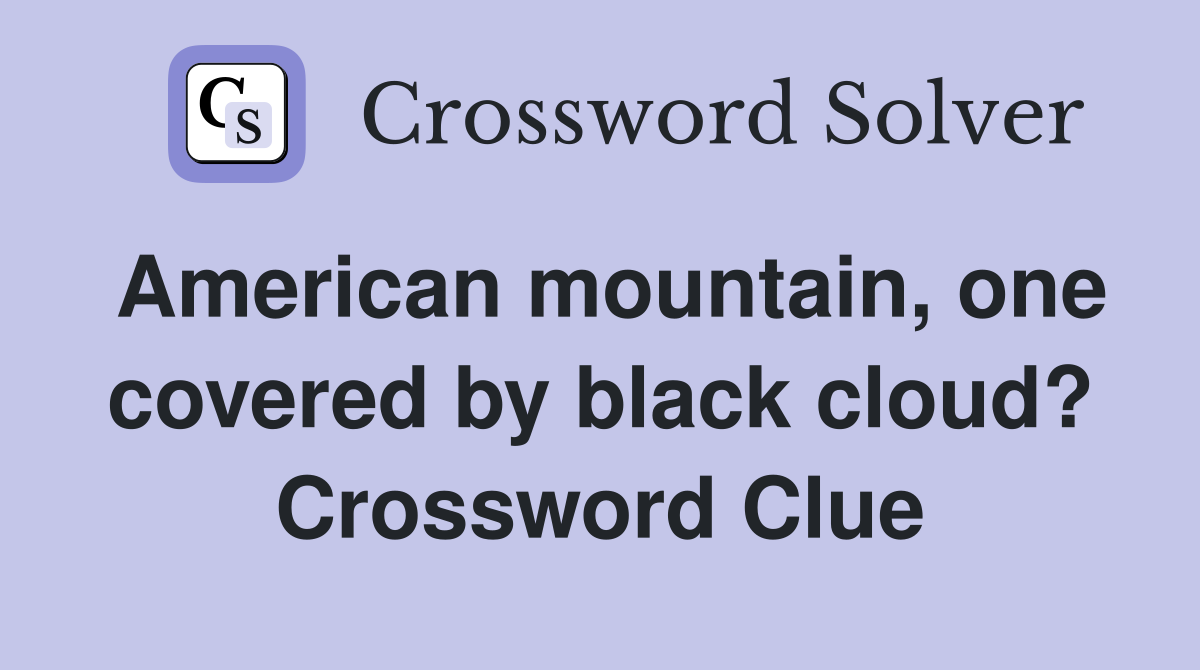 American mountain, one covered by black cloud? Crossword Clue