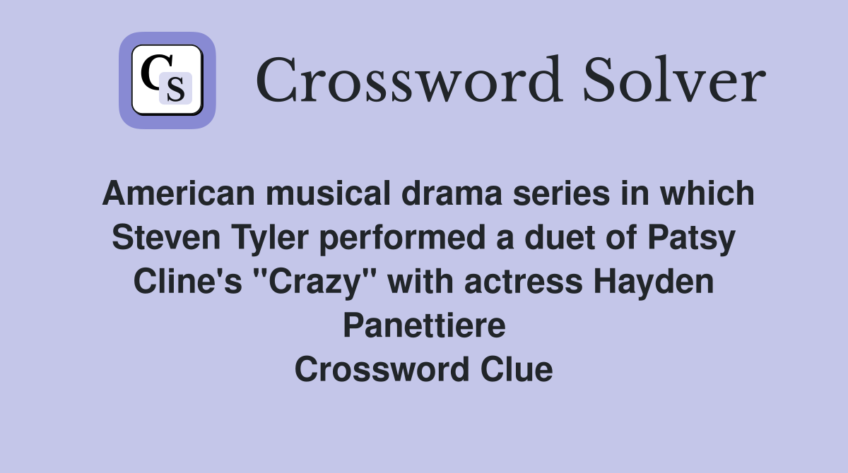 American musical drama series in which Steven Tyler performed a duet of Patsy Cline's "Crazy" with actress Hayden Panettiere Crossword Clue
