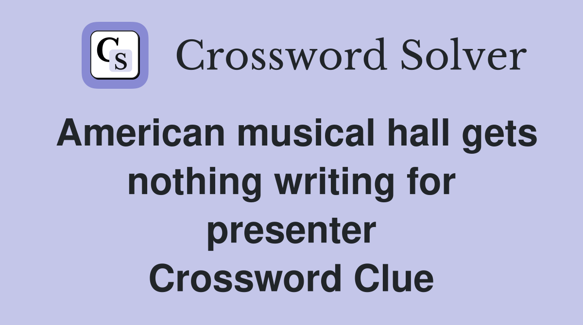 American musical hall gets nothing writing for presenter Crossword Clue