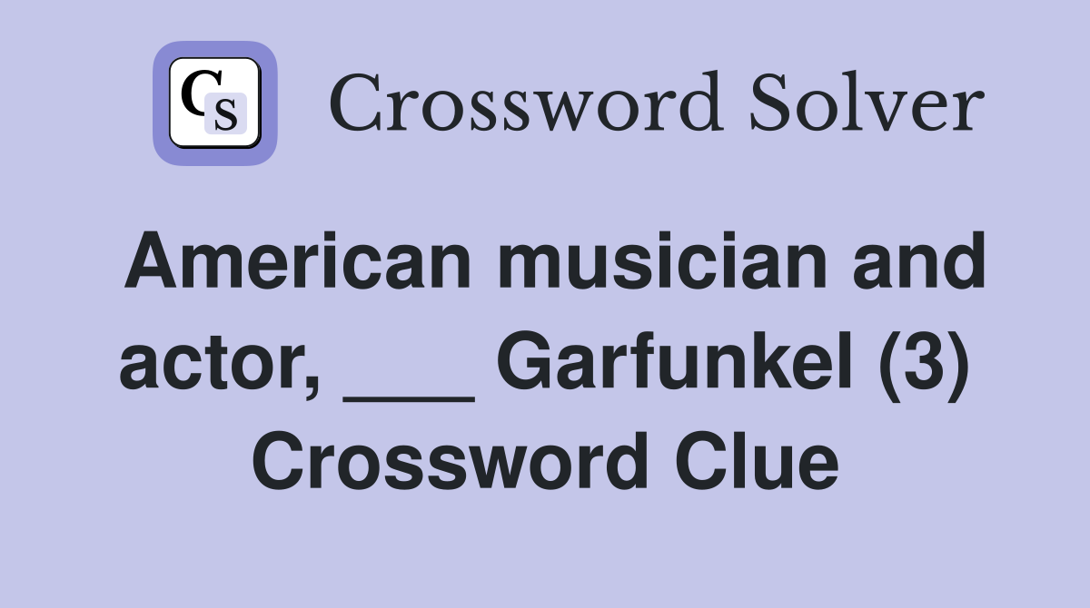 American musician and actor, ___ Garfunkel (3) Crossword Clue