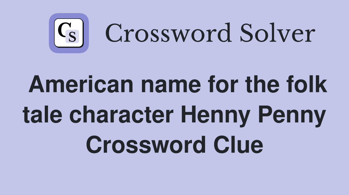 American name for the folk tale character Henny Penny Crossword Clue