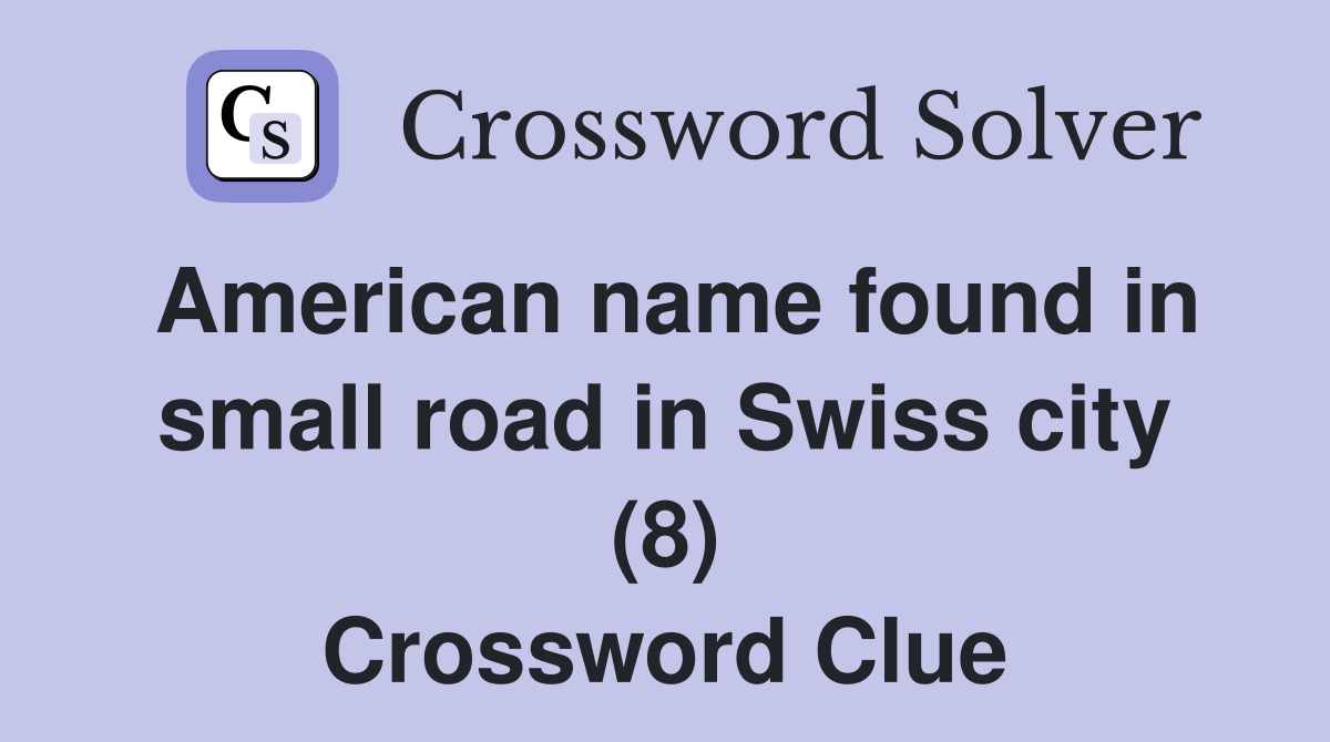 American name found in small road in Swiss city (8) Crossword Clue