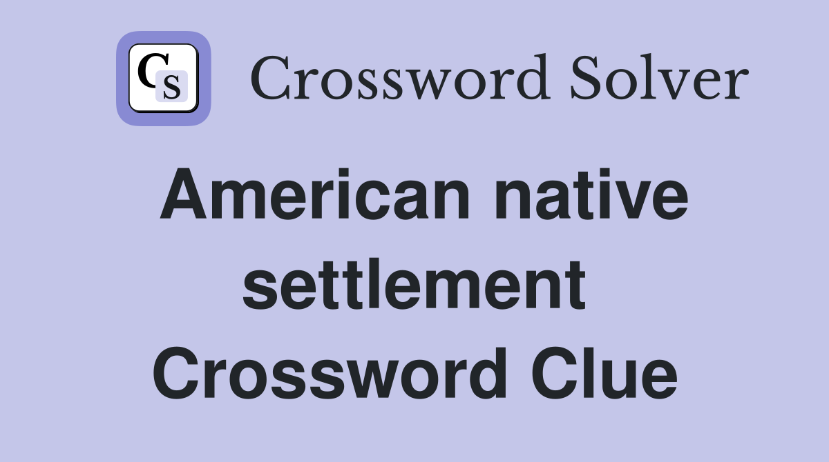 American native settlement Crossword Clue