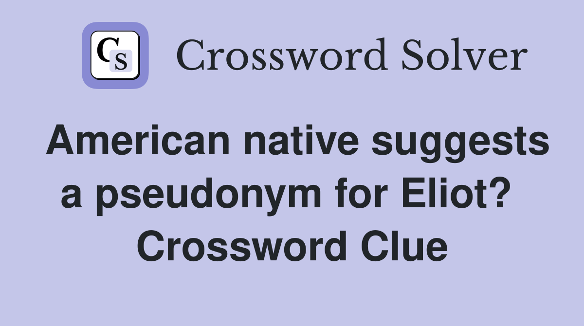 American native suggests a pseudonym for Eliot?  Crossword Clue