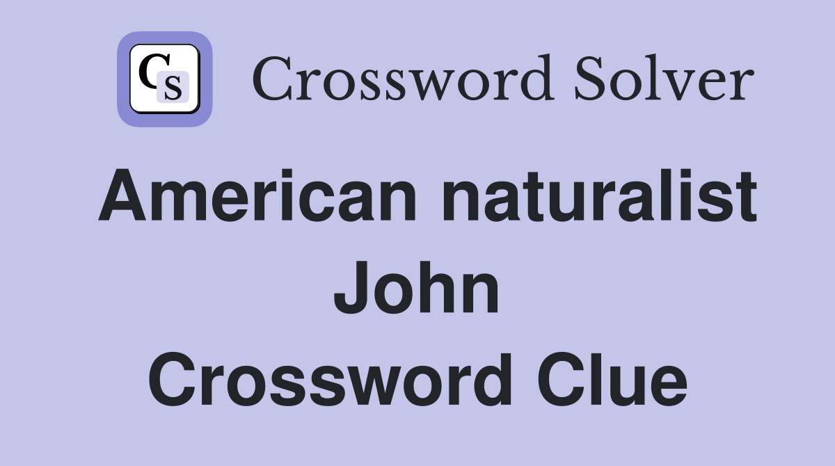 American naturalist John Crossword Clue