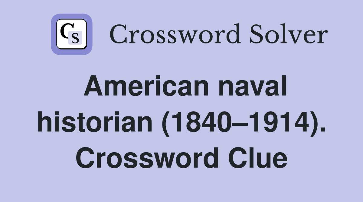 American naval historian (1840–1914). Crossword Clue
