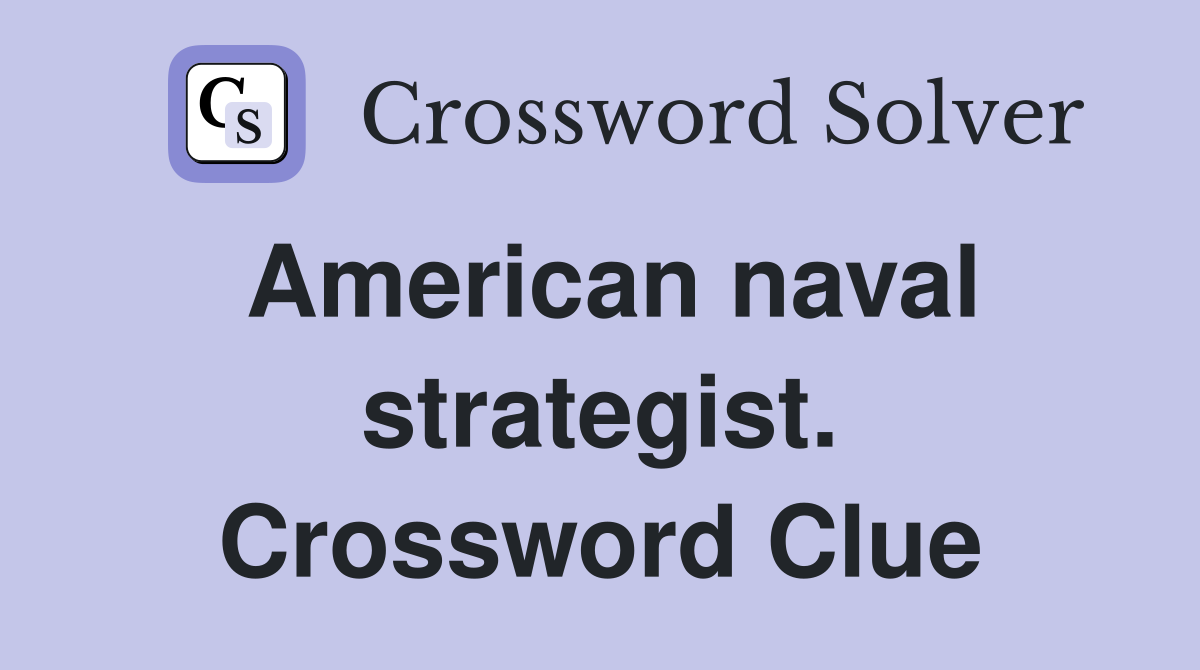 American naval strategist. Crossword Clue