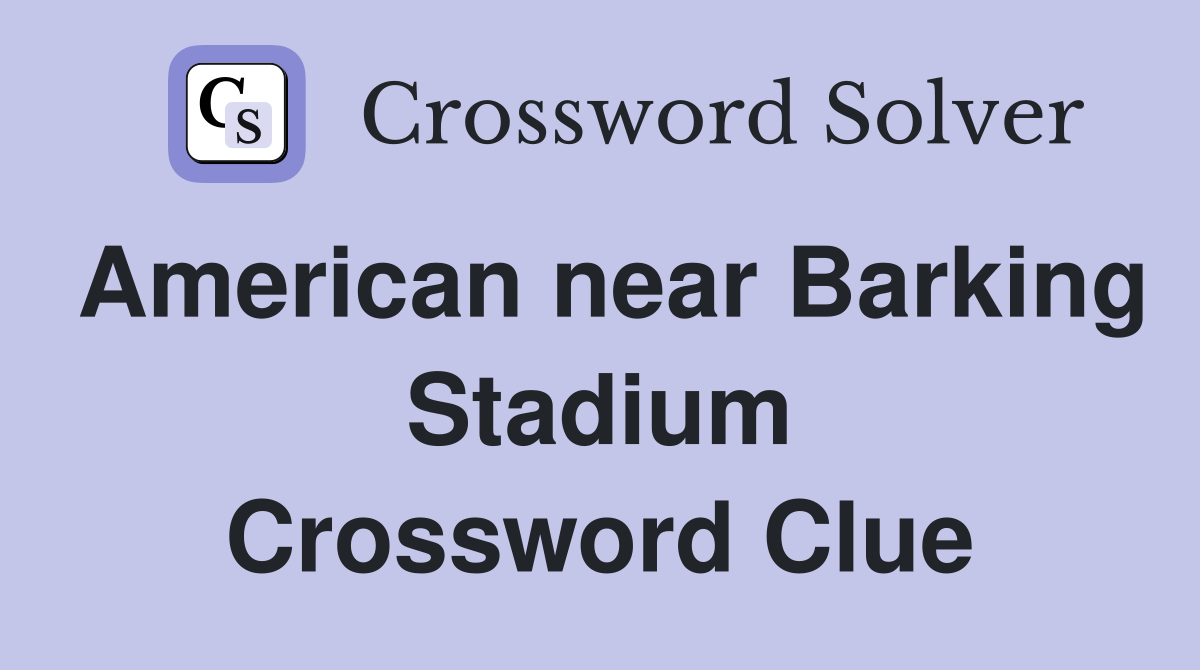 American near Barking Stadium Crossword Clue