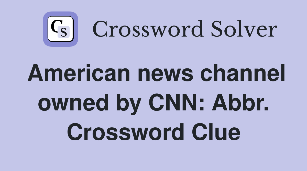 American news channel owned by CNN: Abbr. Crossword Clue