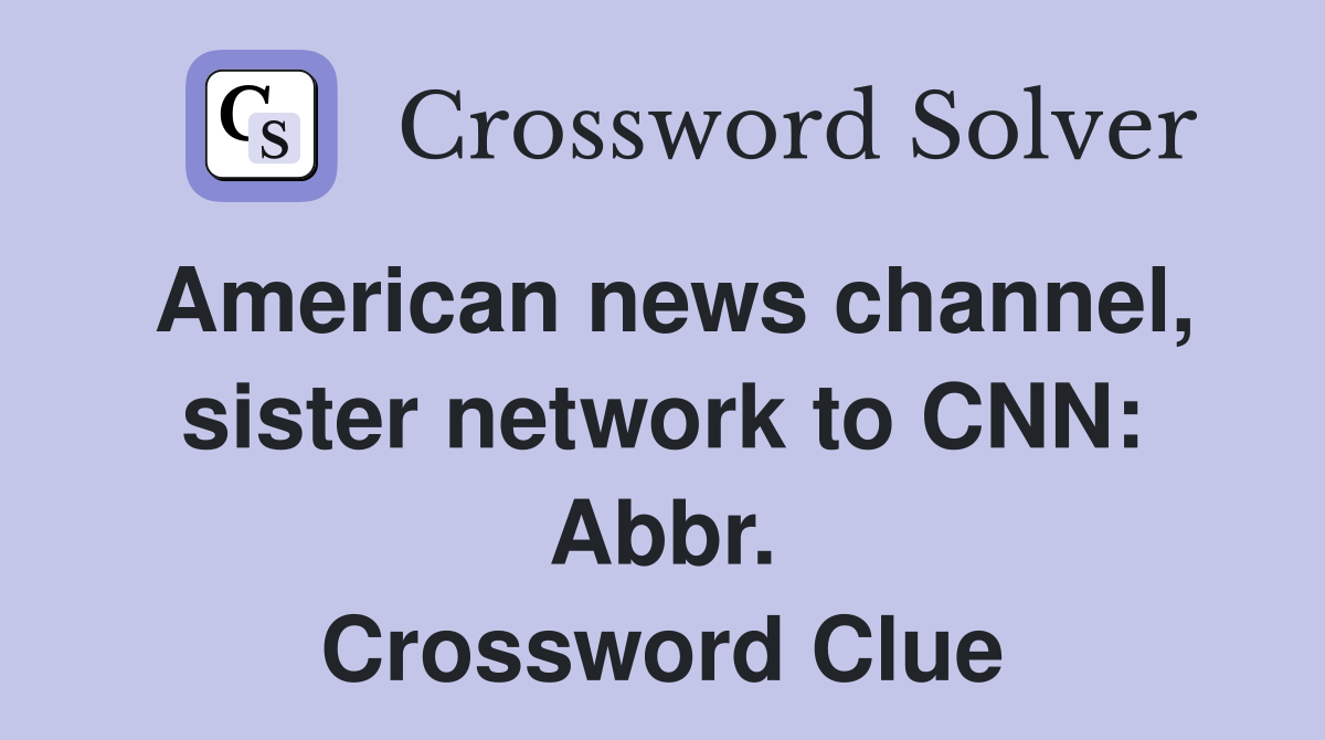American news channel, sister network to CNN: Abbr. Crossword Clue