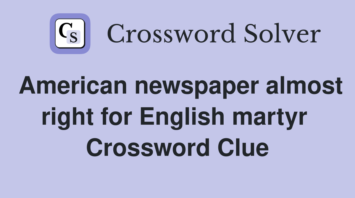 American newspaper almost right for English martyr  Crossword Clue