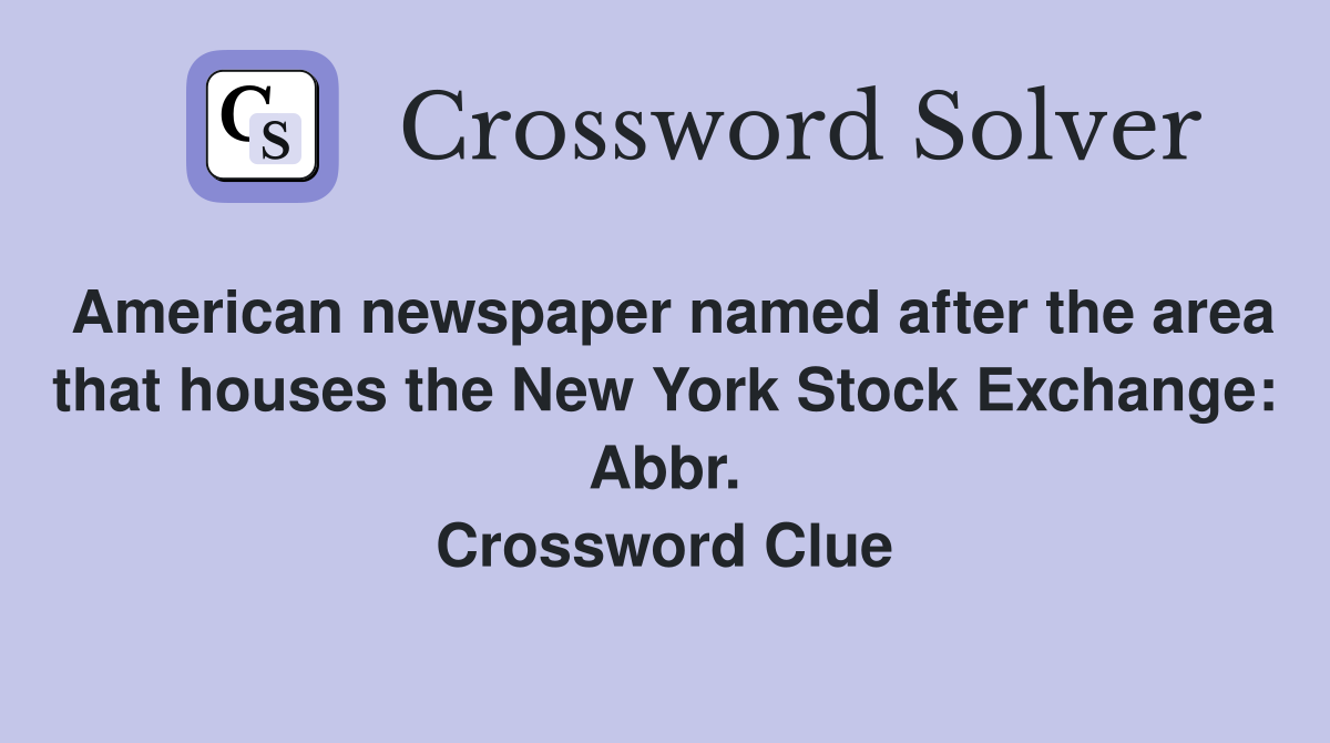 American newspaper named after the area that houses the New York Stock Exchange: Abbr. Crossword Clue