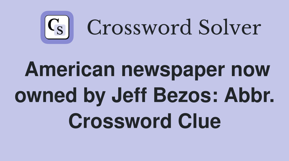 American newspaper now owned by Jeff Bezos: Abbr. Crossword Clue