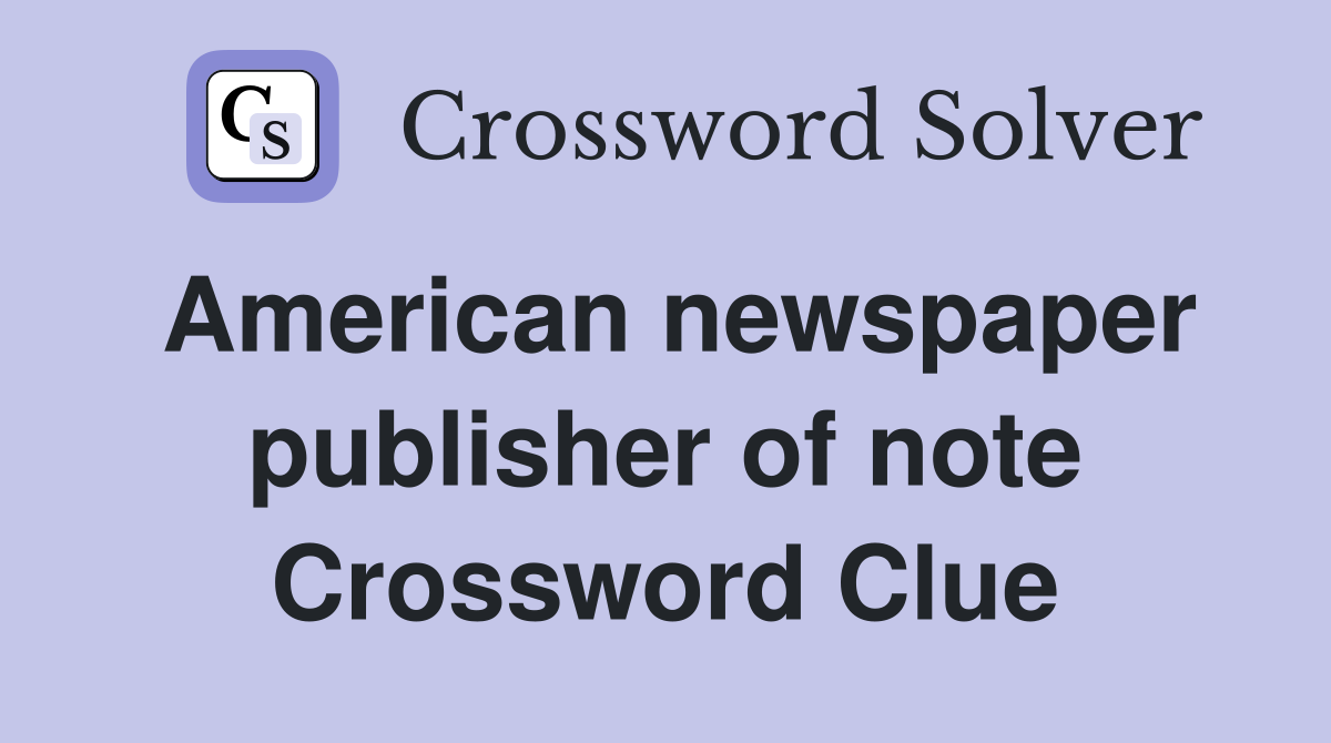 American newspaper publisher of note Crossword Clue