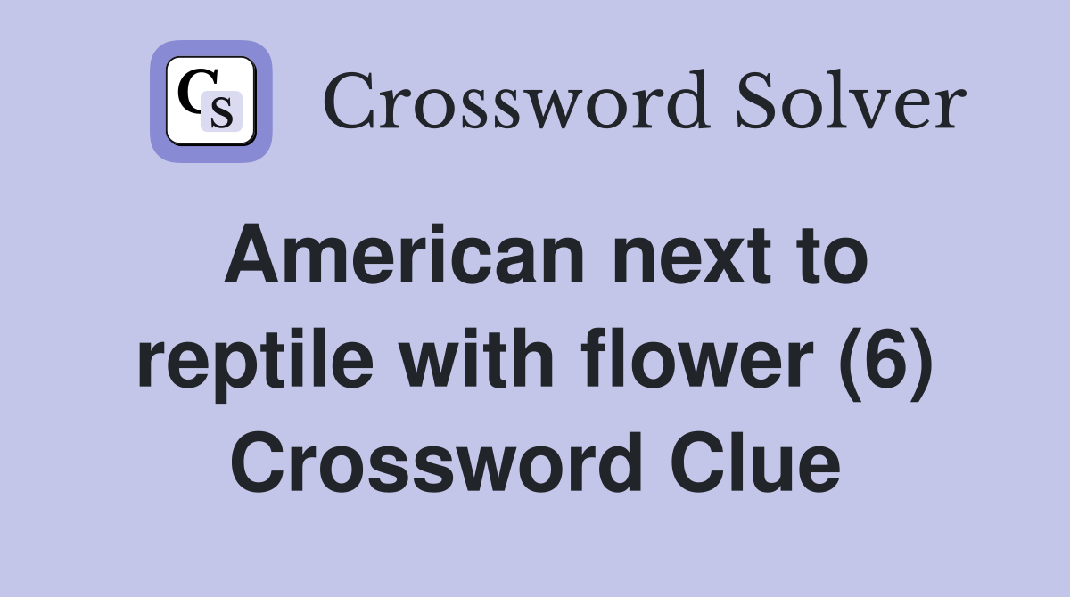 American next to reptile with flower (6) Crossword Clue