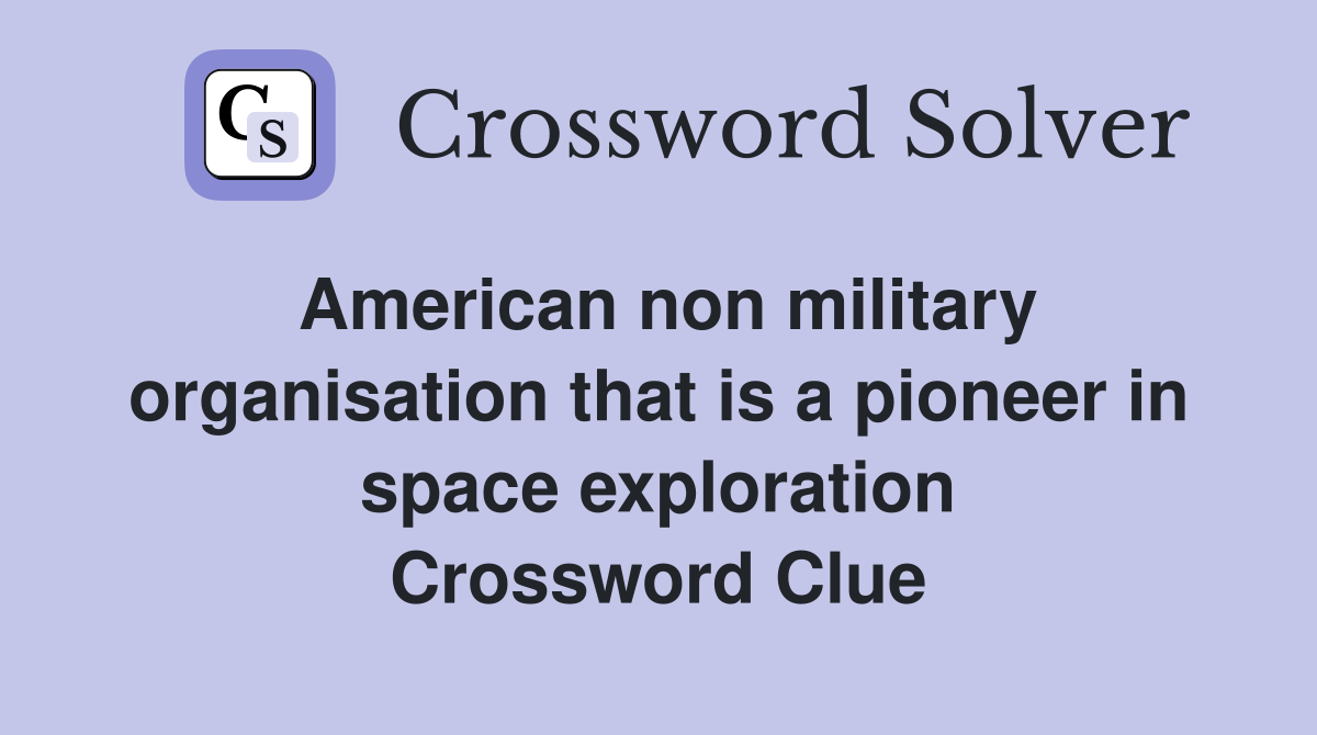 American non military organisation that is a pioneer in space exploration Crossword Clue