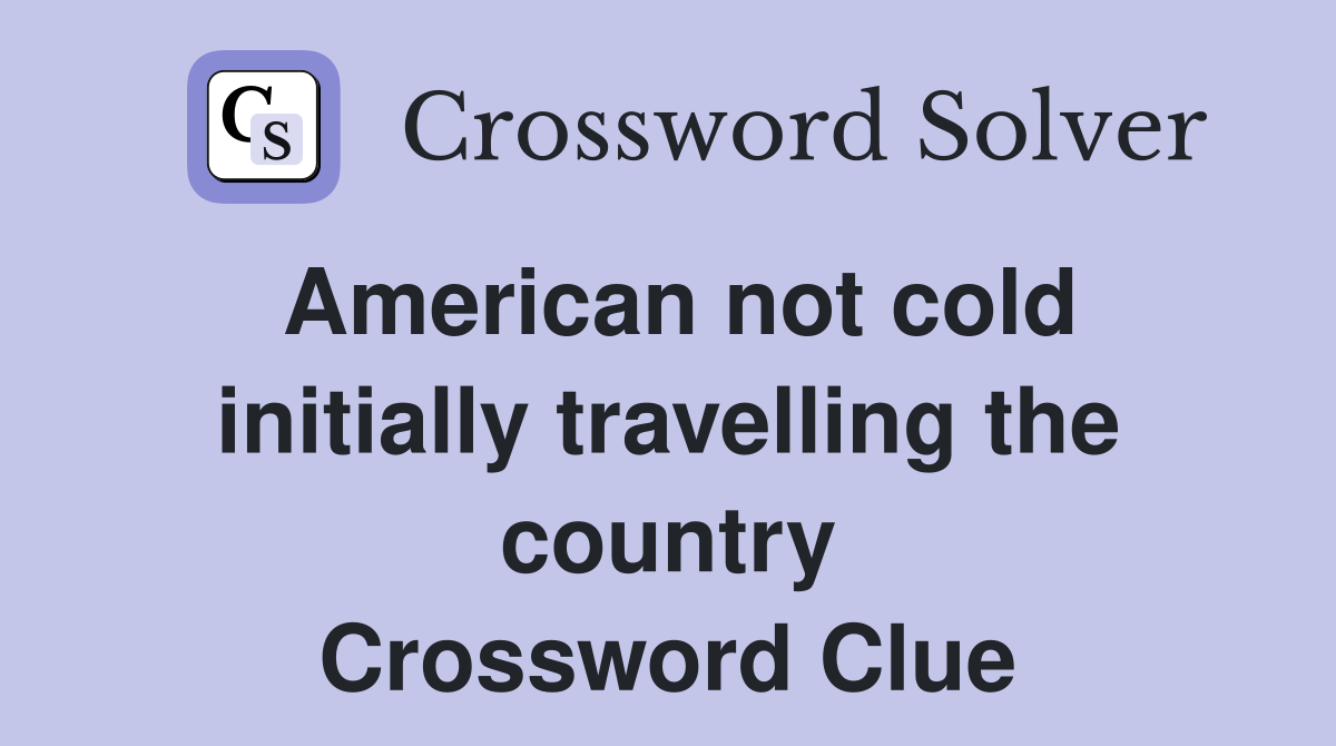 American not cold initially travelling the country Crossword Clue