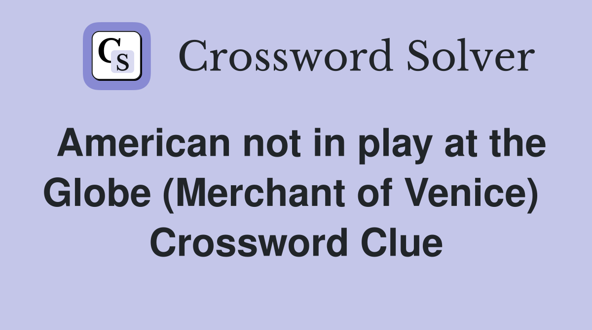 American not in play at the Globe (Merchant of Venice)  Crossword Clue