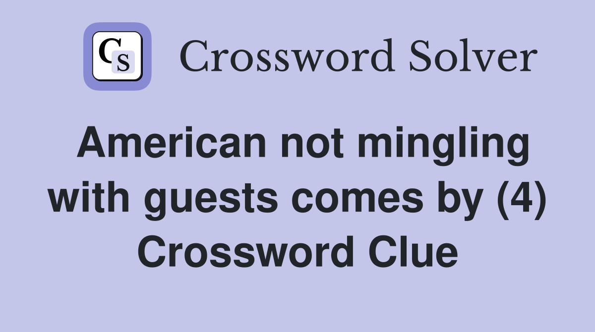 American not mingling with guests comes by (4) Crossword Clue