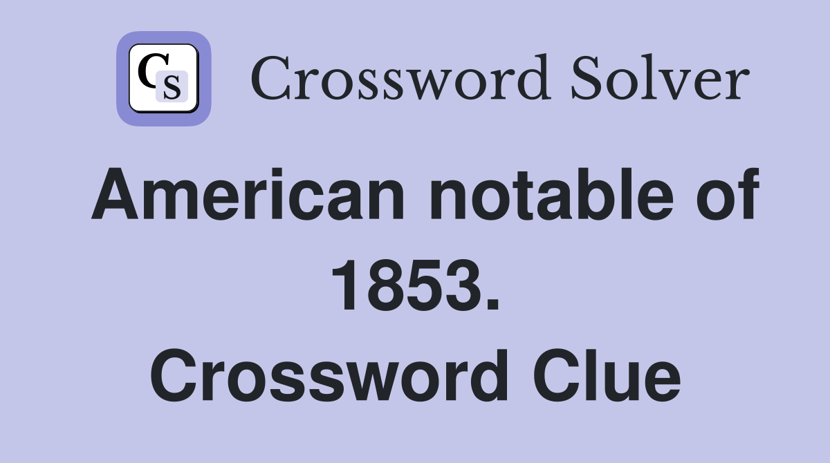 American notable of 1853. Crossword Clue