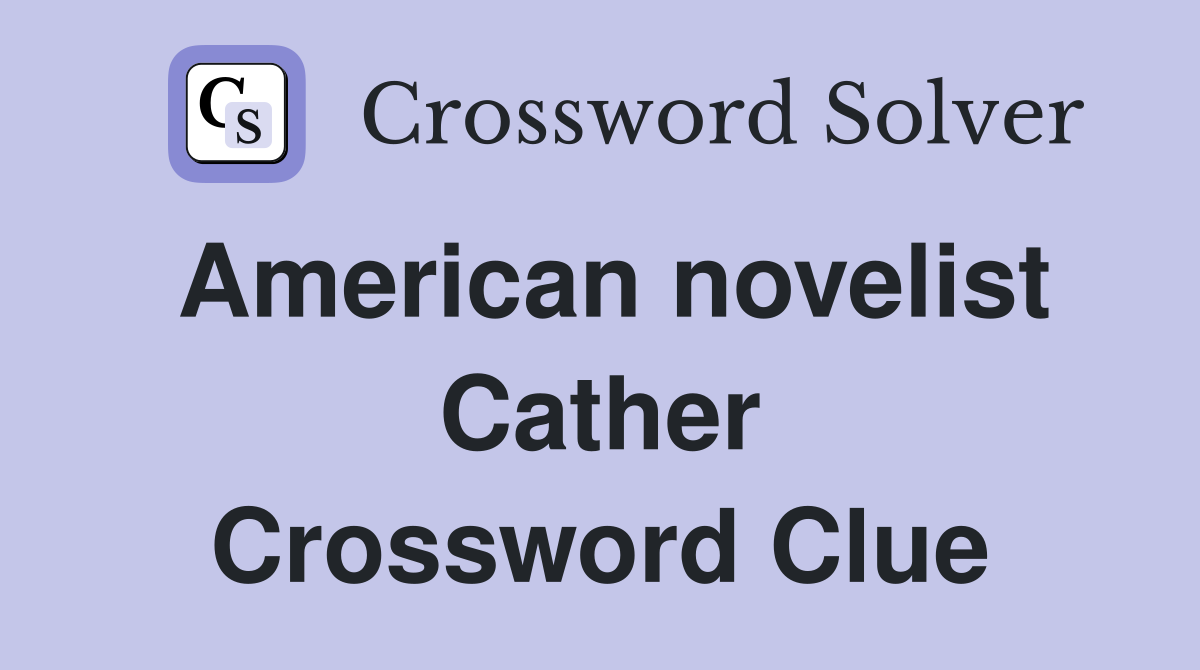 American novelist Cather Crossword Clue