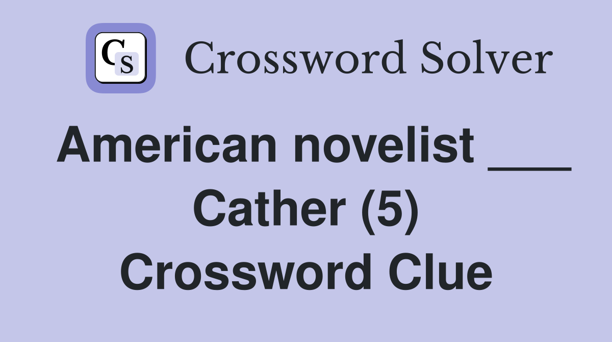 American novelist ___ Cather (5) Crossword Clue