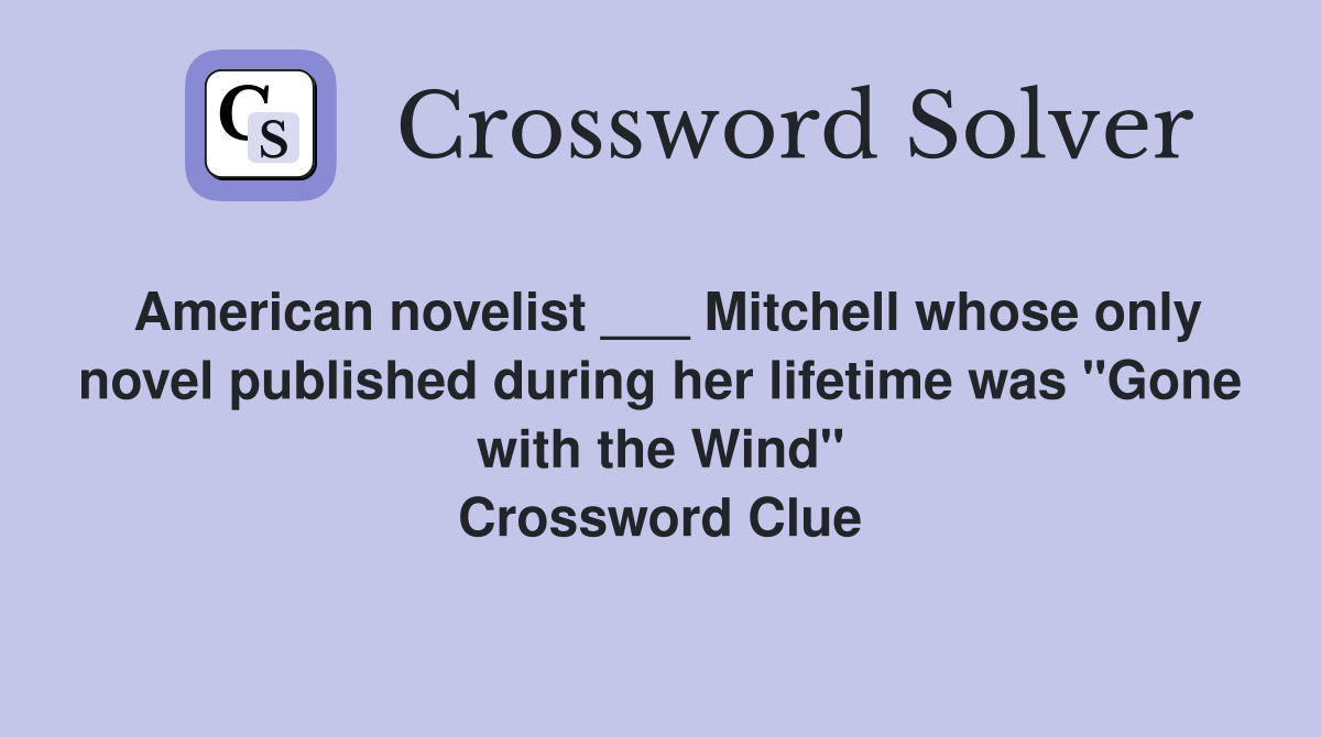 American novelist ___ Mitchell whose only novel published during her lifetime was "Gone with the Wind" Crossword Clue