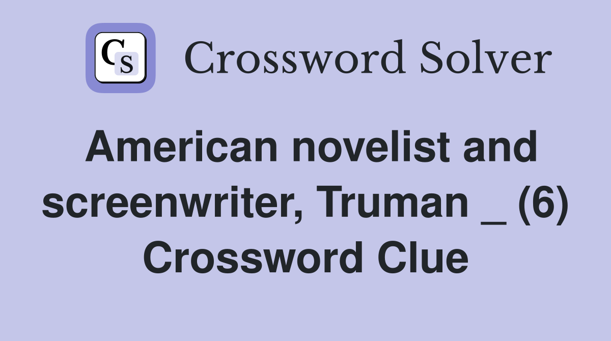 American novelist and screenwriter, Truman _ (6) Crossword Clue