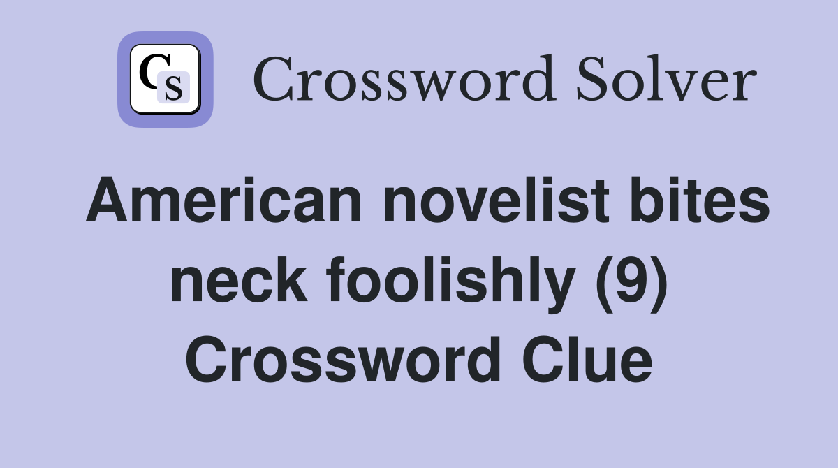 American novelist bites neck foolishly (9) Crossword Clue