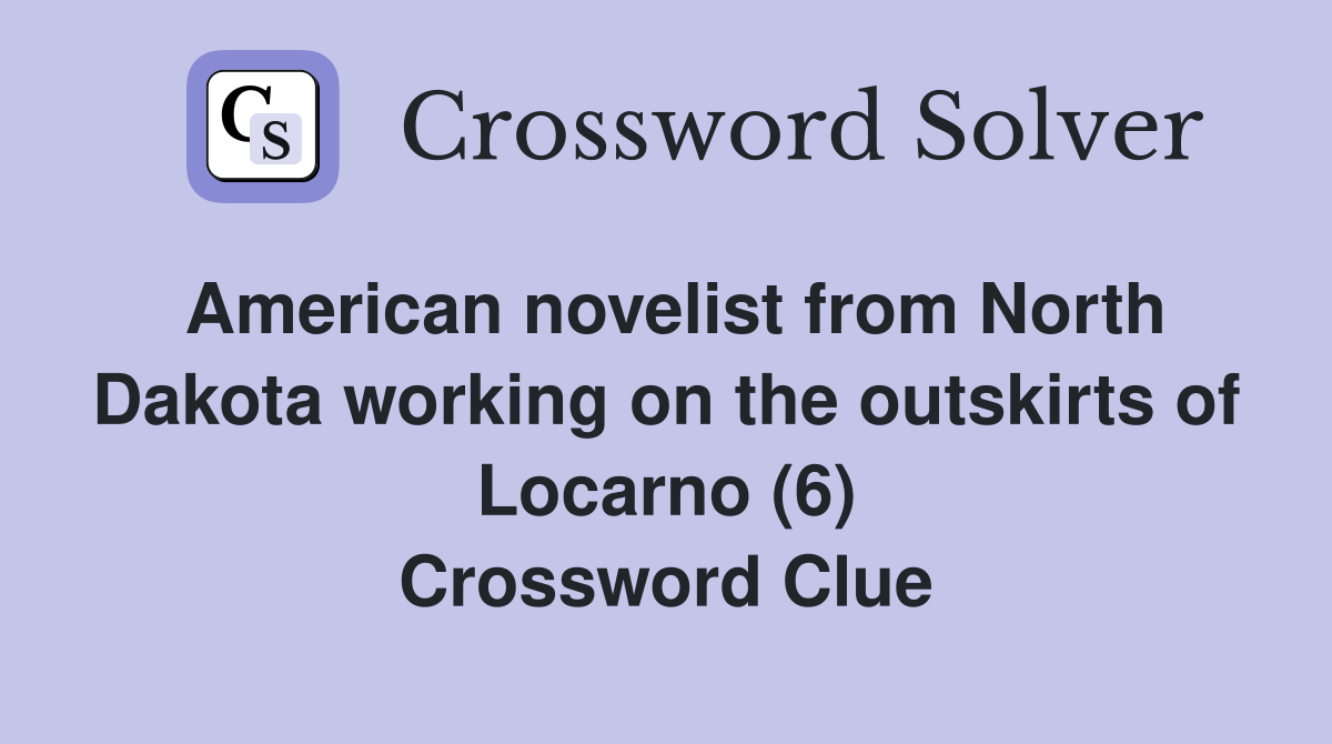 American novelist from North Dakota working on the outskirts of Locarno (6) Crossword Clue