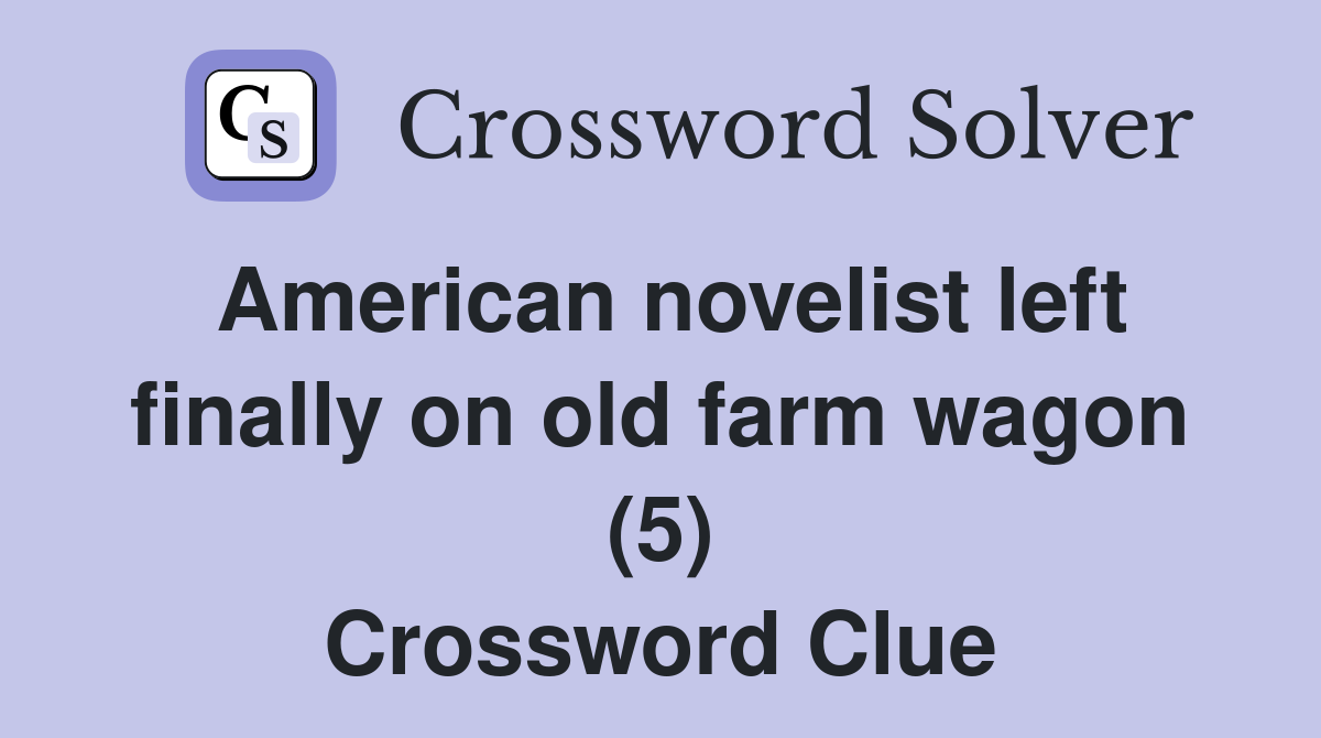 American novelist left finally on old farm wagon (5) Crossword Clue