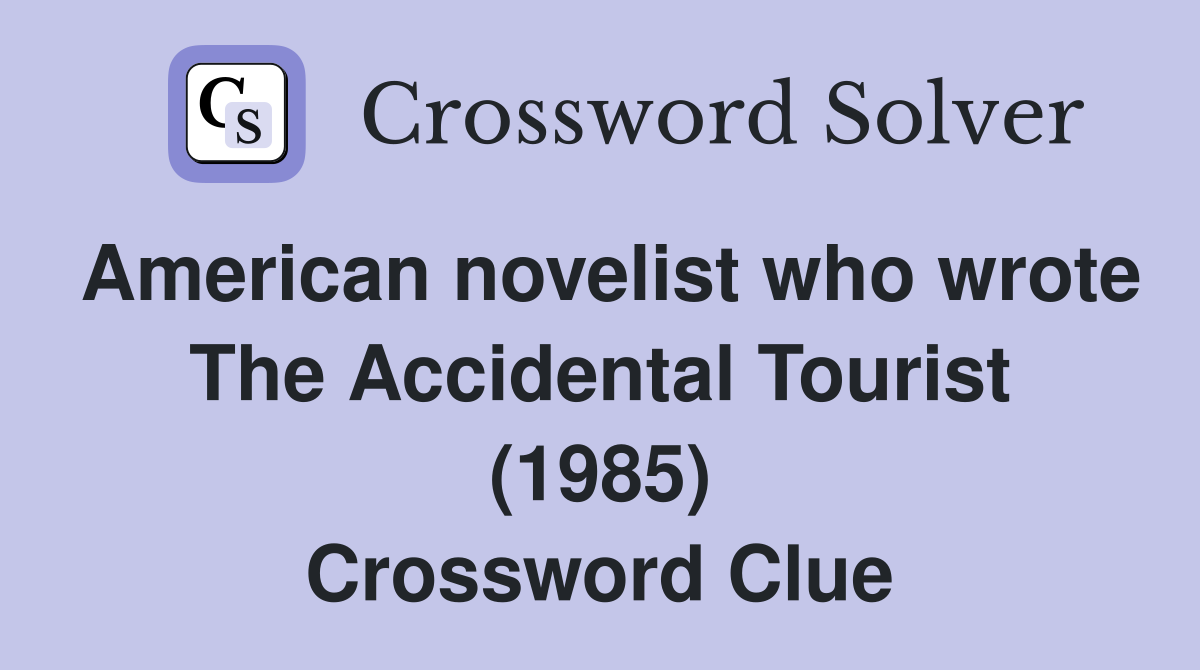 American novelist who wrote The Accidental Tourist (1985) Crossword Clue