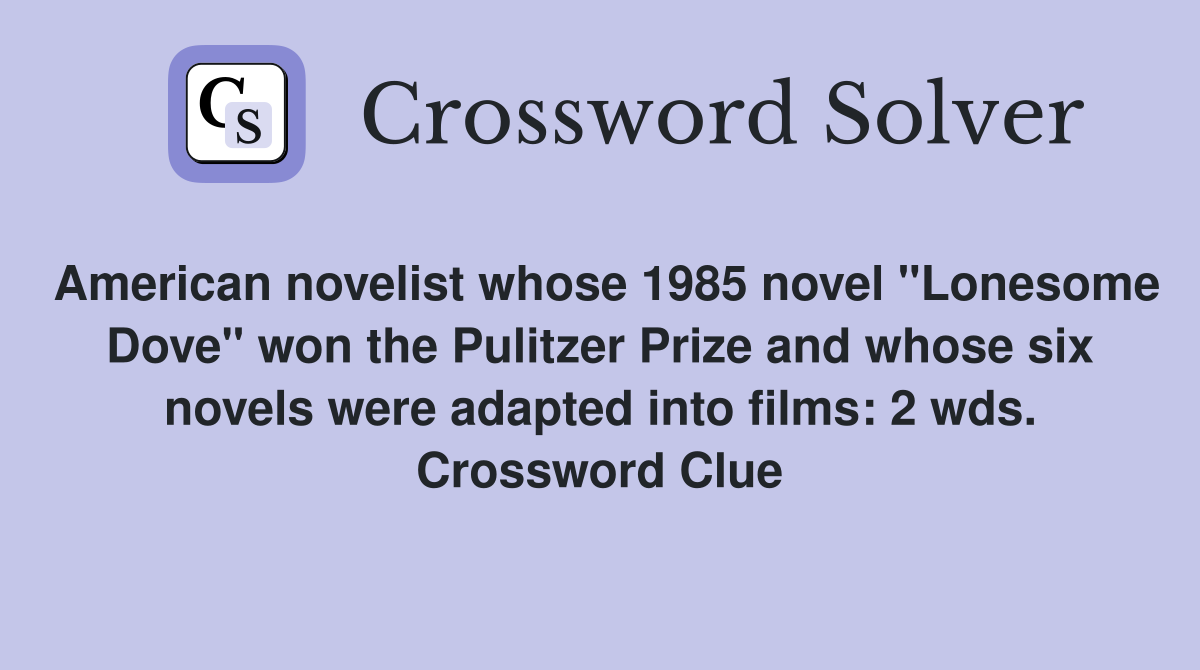 American novelist whose 1985 novel "Lonesome Dove" won the Pulitzer Prize and whose six novels were adapted into films: 2 wds. Crossword Clue