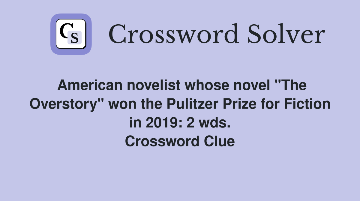 American novelist whose novel "The Overstory" won the Pulitzer Prize for Fiction in 2019: 2 wds. Crossword Clue