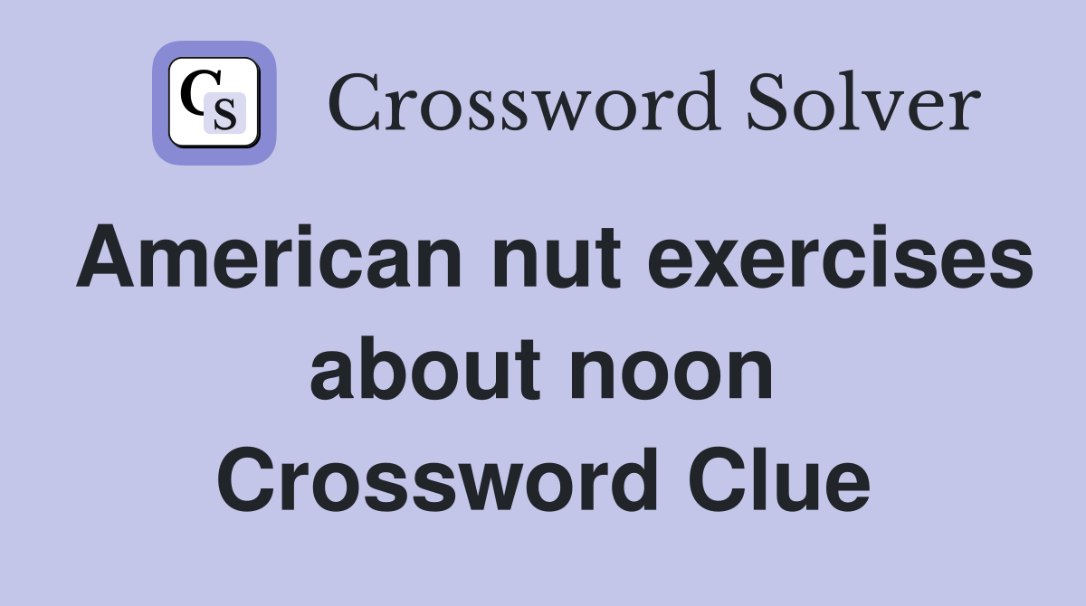 American nut exercises about noon Crossword Clue