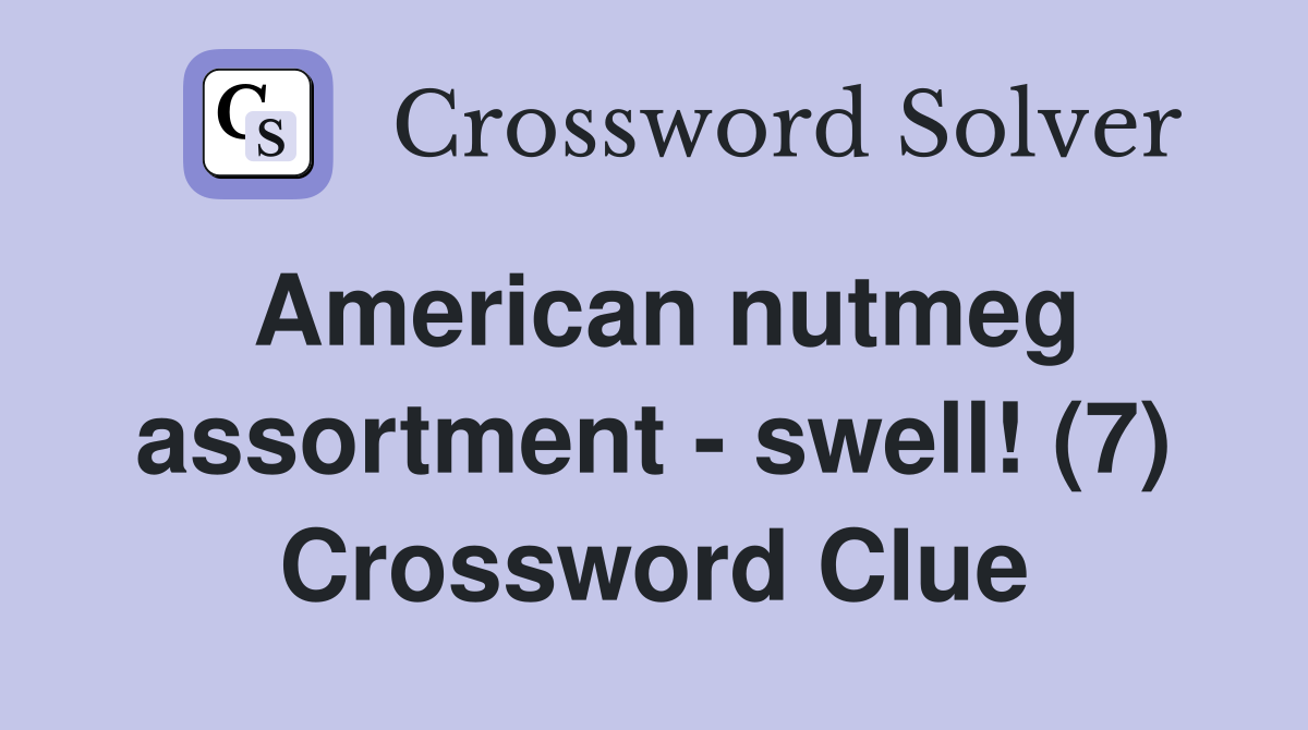 American nutmeg assortment - swell! (7) Crossword Clue