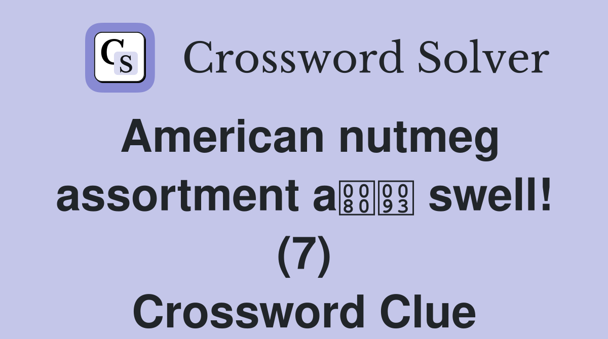 American nutmeg assortment a swell! (7) Crossword Clue