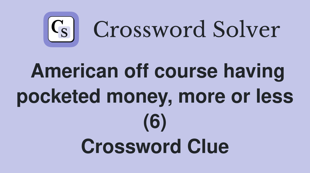 American off course having pocketed money, more or less (6) Crossword Clue