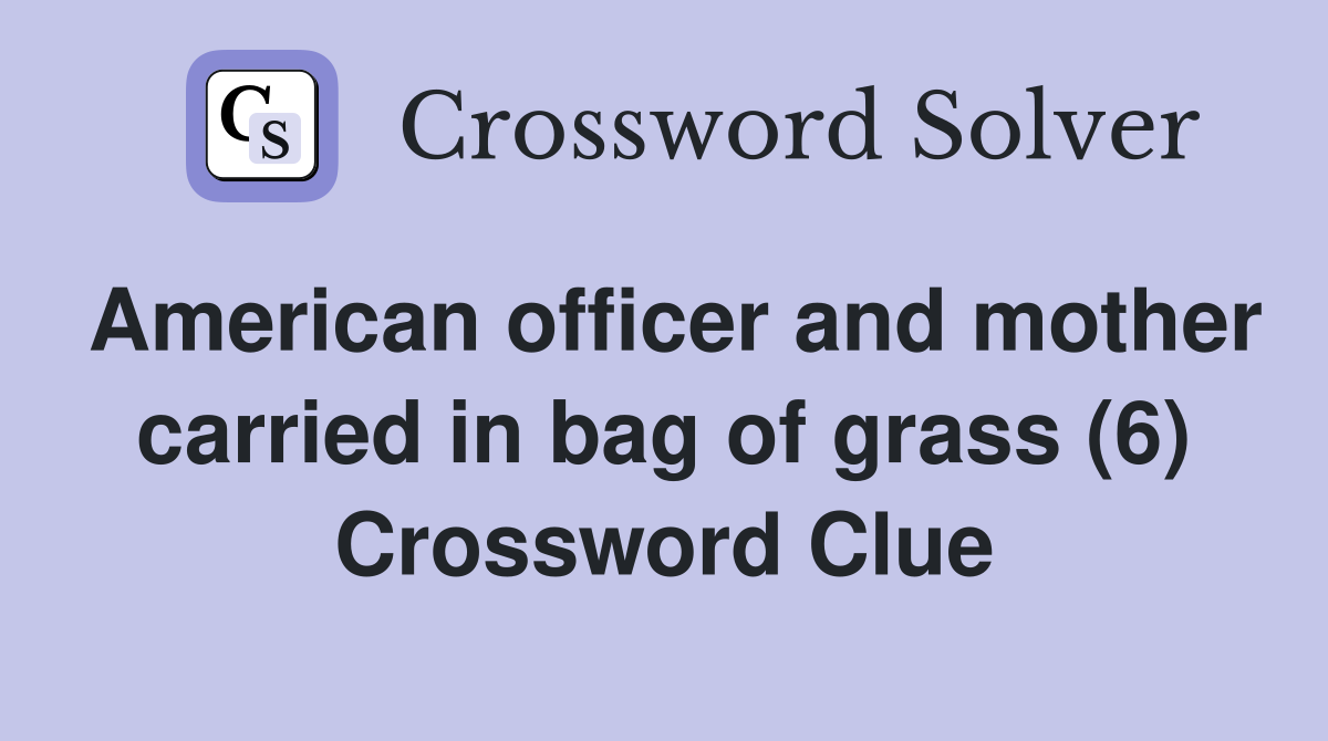 American officer and mother carried in bag of grass (6) Crossword Clue