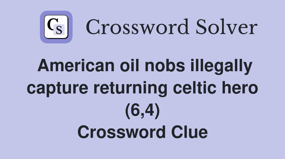 American oil nobs illegally capture returning celtic hero (6,4) Crossword Clue