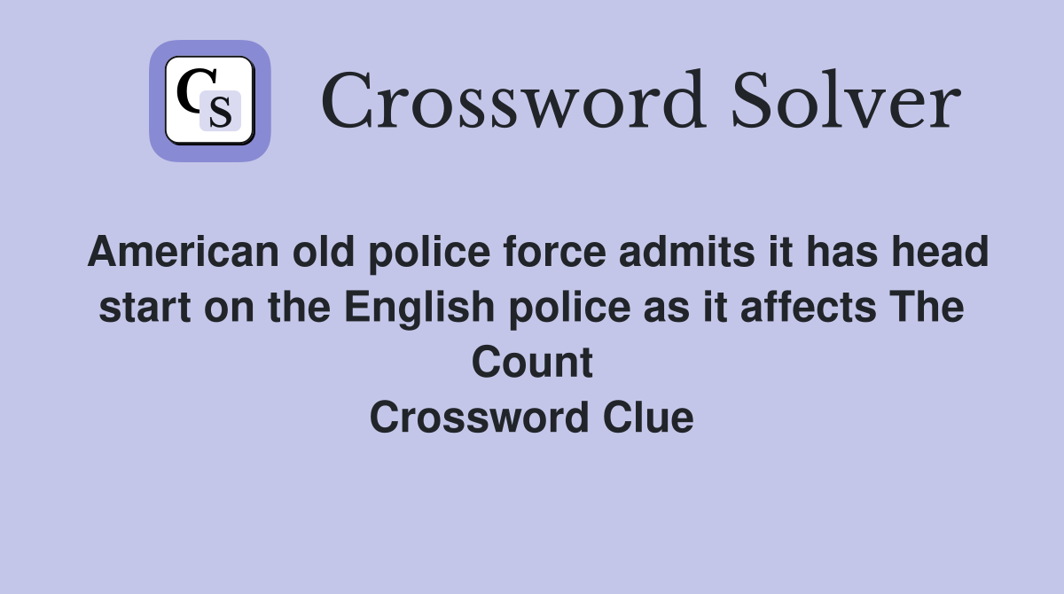 American old police force admits it has head start on the English police as it affects The Count Crossword Clue