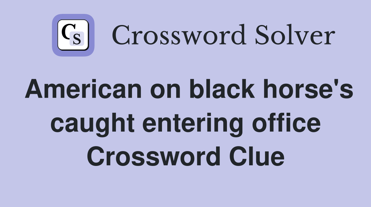 American on black horse's caught entering office Crossword Clue