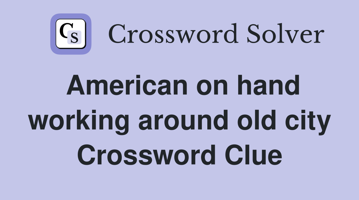 American on hand working around old city Crossword Clue