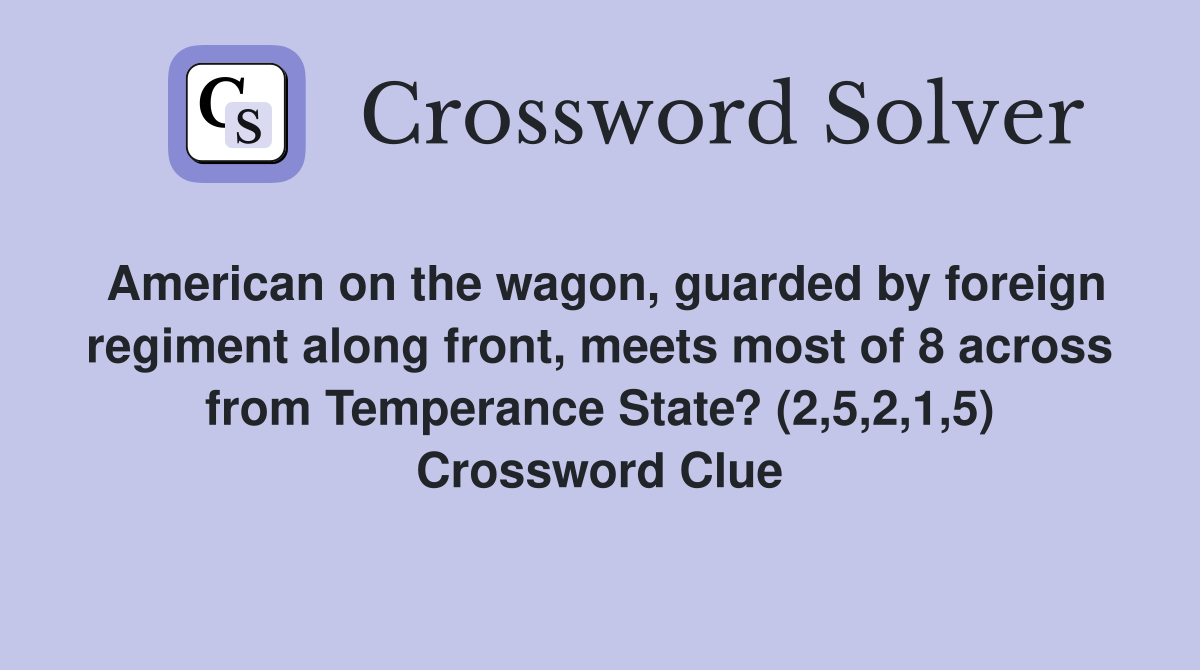 American on the wagon, guarded by foreign regiment along front, meets most of 8 across from Temperance State? (2,5,2,1,5) Crossword Clue
